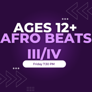 Afro Beats III/IV Ages 12+ Friday 7:30 PM