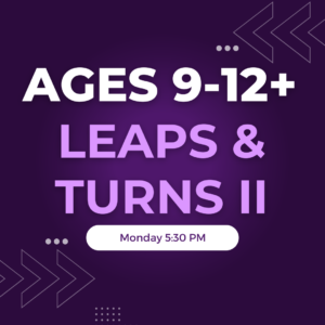 Leaps & Turns II Ages 9-12+ Monday 5:30 PM
