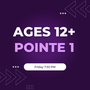 Pointe I Ages 12+ Friday 7:30 PM
